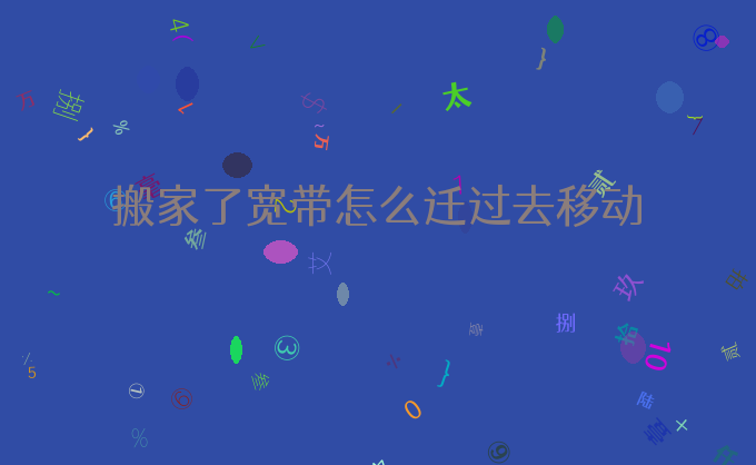 搬家了宽带怎么迁过去移动
