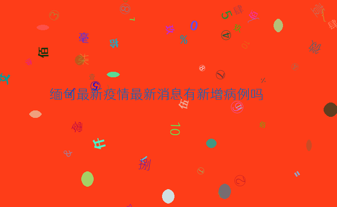 缅甸最新疫情最新消息有新增病例吗