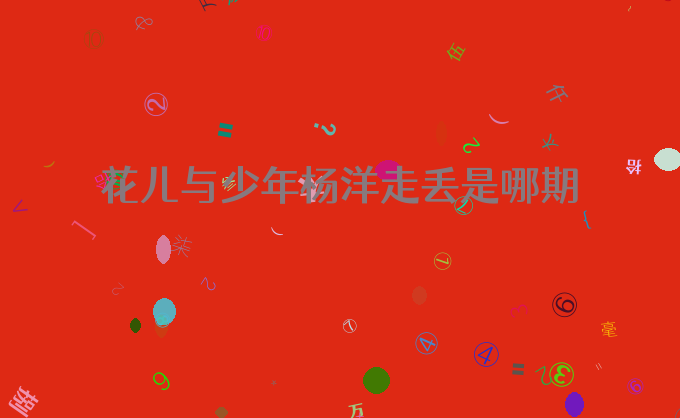 花儿与少年杨洋走丢是哪期