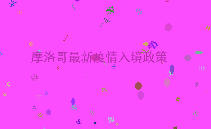 摩洛哥最新疫情入境政策